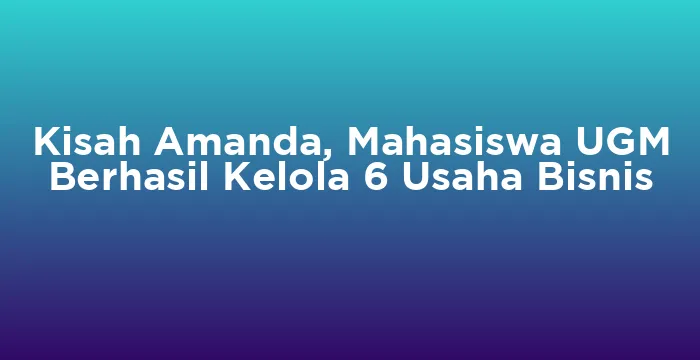 Featured image for Kisah Amanda, Mahasiswa UGM Berhasil Kelola 6 Usaha Bisnis