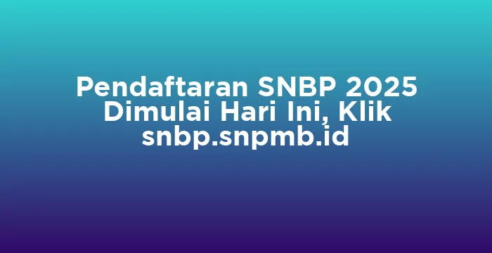 Featured image for Pendaftaran SNBP 2025 Dimulai Hari Ini, Klik snbp.snpmb.id