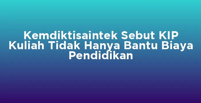 Featured image for Kemdiktisaintek Sebut KIP Kuliah Tidak Hanya Bantu Biaya Pendidikan