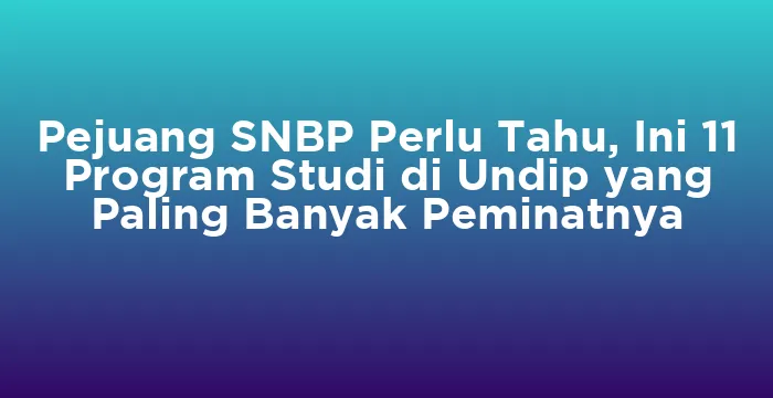 Featured image for Pejuang SNBP Perlu Tahu, Ini 11 Program Studi di Undip yang Paling Banyak Peminatnya