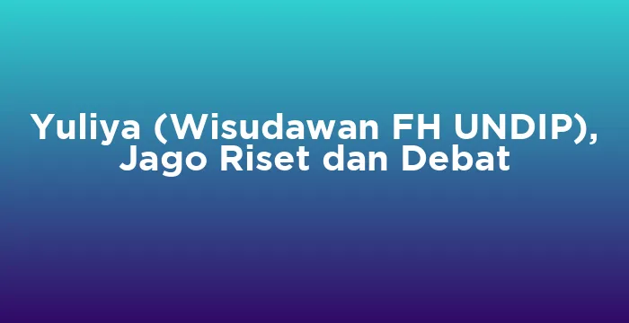 Featured image for Yuliya (Wisudawan FH UNDIP), Jago Riset dan Debat