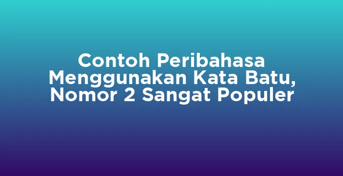 Featured image for Contoh Peribahasa Menggunakan Kata Batu, Nomor 2 Sangat Populer