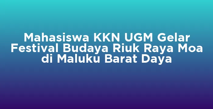 Featured image for Mahasiswa KKN UGM Gelar Festival Budaya Riuk Raya Moa di Maluku Barat Daya