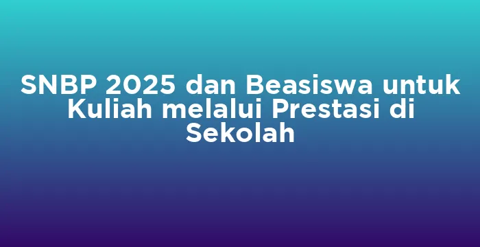 Featured image for SNBP 2025 dan Beasiswa untuk Kuliah melalui Prestasi di Sekolah