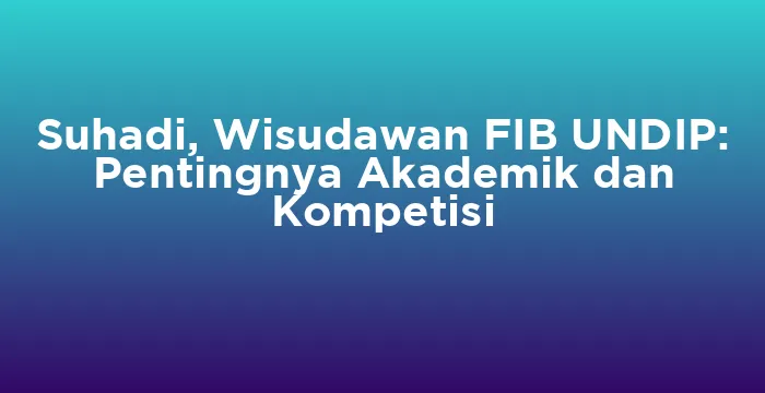 Featured image for Suhadi, Wisudawan FIB UNDIP: Pentingnya Akademik dan Kompetisi