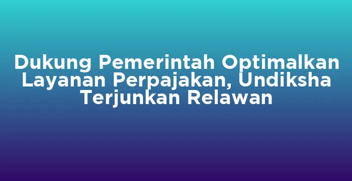 Featured image for Dukung Pemerintah Optimalkan Layanan Perpajakan, Undiksha Terjunkan Relawan
