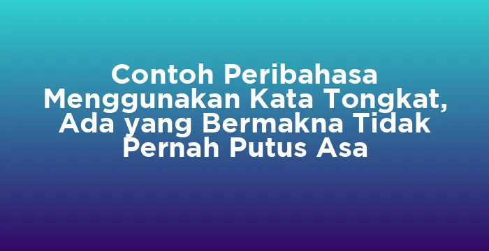Featured image for Contoh Peribahasa Menggunakan Kata Tongkat, Ada yang Bermakna Tidak Pernah Putus Asa