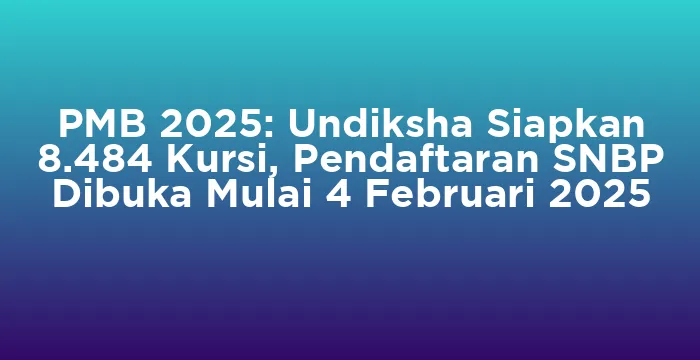 Featured image for PMB 2025: Undiksha Siapkan 8.484 Kursi, Pendaftaran SNBP Dibuka Mulai 4 Februari 2025