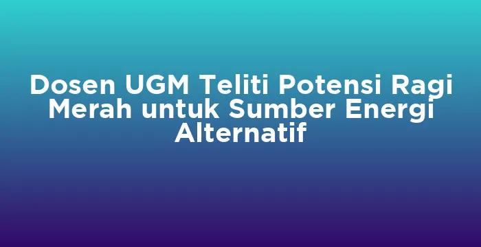 Featured image for Dosen UGM Teliti Potensi Ragi Merah untuk Sumber Energi Alternatif