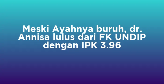 Featured image for Meski Ayahnya buruh, dr. Annisa lulus dari FK UNDIP dengan IPK 3.96
