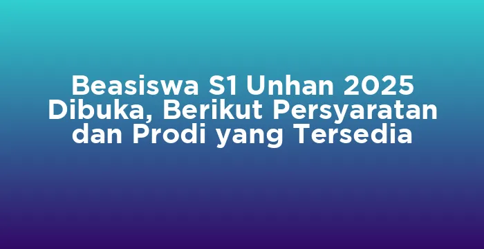 Featured image for Beasiswa S1 Unhan 2025 Dibuka, Berikut Persyaratan dan Prodi yang Tersedia