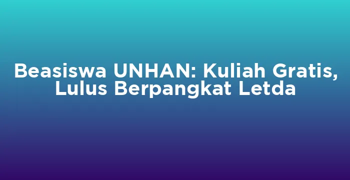 Featured image for Beasiswa UNHAN: Kuliah Gratis, Lulus Berpangkat Letda
