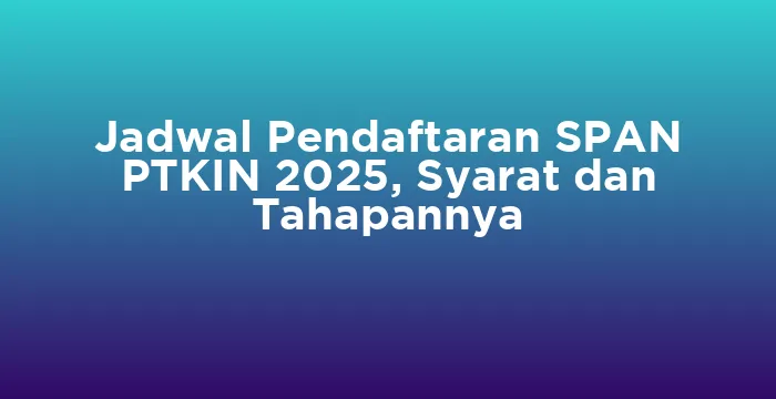 Featured image for Jadwal Pendaftaran SPAN PTKIN 2025, Syarat dan Tahapannya