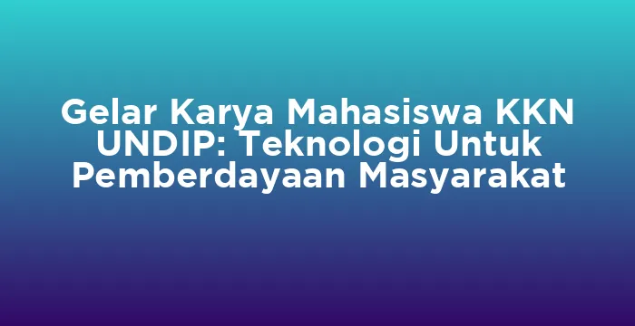 Featured image for Gelar Karya Mahasiswa KKN UNDIP: Teknologi Untuk Pemberdayaan Masyarakat