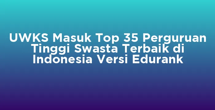 Featured image for UWKS Masuk Top 35 Perguruan Tinggi Swasta Terbaik di Indonesia Versi Edurank