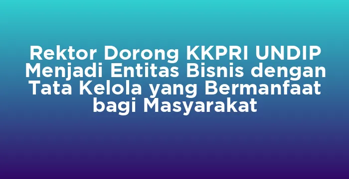 Featured image for Rektor Dorong KKPRI UNDIP Menjadi Entitas Bisnis dengan Tata Kelola yang Bermanfaat bagi Masyarakat
