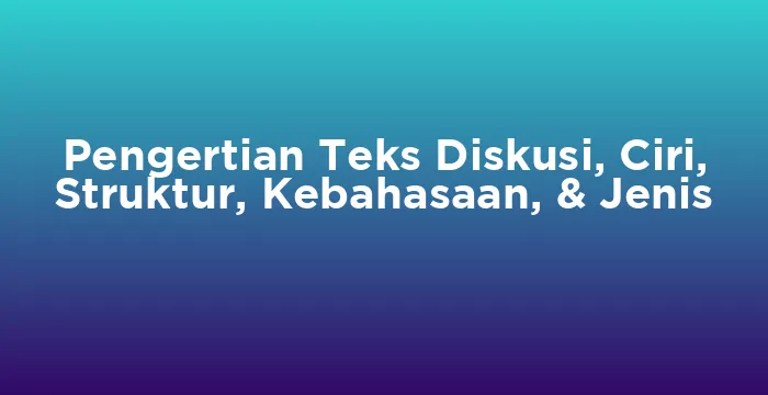 Featured image for Pengertian Teks Diskusi, Ciri, Struktur, Kebahasaan, & Jenis