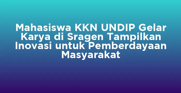 Featured image for Mahasiswa KKN UNDIP Gelar Karya di Sragen Tampilkan Inovasi untuk Pemberdayaan Masyarakat