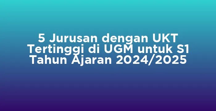 Featured image for 5 Jurusan dengan UKT Tertinggi di UGM untuk S1 Tahun Ajaran 2024/2025