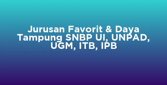 Featured image for Jurusan Favorit & Daya Tampung SNBP UI, UNPAD, UGM, ITB, IPB