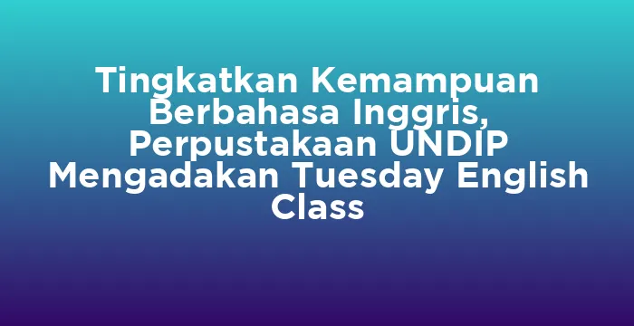 Featured image for Tingkatkan Kemampuan Berbahasa Inggris, Perpustakaan UNDIP Mengadakan Tuesday English Class