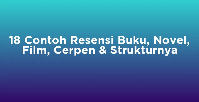 Featured image for 18 Contoh Resensi Buku, Novel, Film, Cerpen & Strukturnya