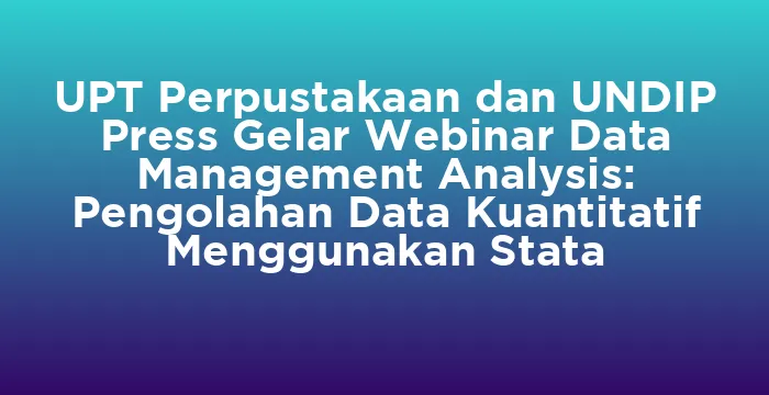 Featured image for UPT Perpustakaan dan UNDIP Press Gelar Webinar Data Management Analysis: Pengolahan Data Kuantitatif Menggunakan Stata