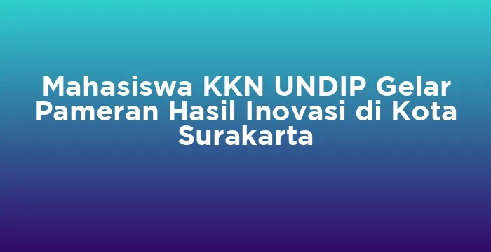 Featured image for Mahasiswa KKN UNDIP Gelar Pameran Hasil Inovasi di Kota Surakarta
