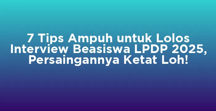 Featured image for 7 Tips Ampuh untuk Lolos Interview Beasiswa LPDP 2025, Persaingannya Ketat Loh!