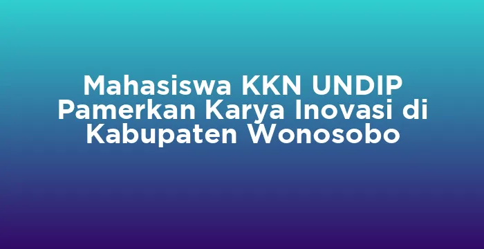 Featured image for Mahasiswa KKN UNDIP Pamerkan Karya Inovasi di Kabupaten Wonosobo