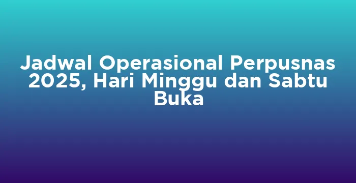 Featured image for Jadwal Operasional Perpusnas 2025, Hari Minggu dan Sabtu Buka