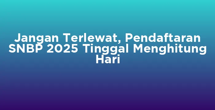Featured image for Jangan Terlewat, Pendaftaran SNBP 2025 Tinggal Menghitung Hari
