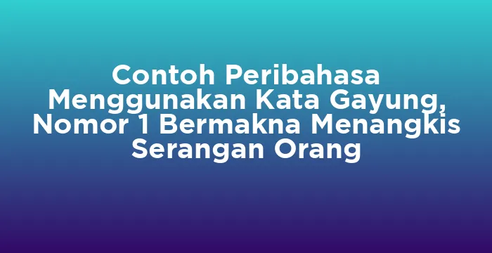Featured image for Contoh Peribahasa Menggunakan Kata Gayung, Nomor 1 Bermakna Menangkis Serangan Orang