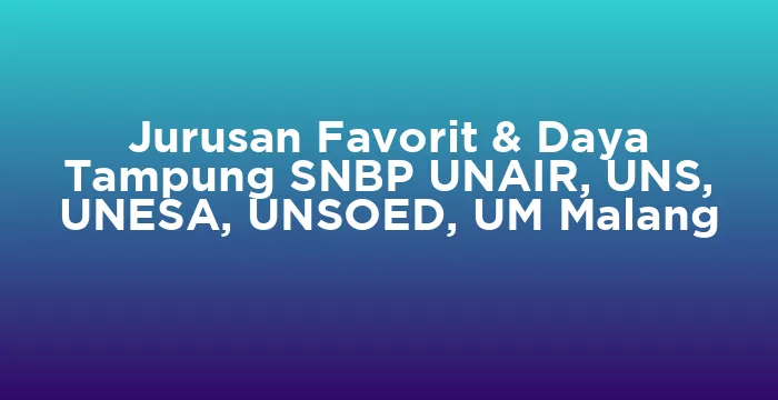 Featured image for Jurusan Favorit & Daya Tampung SNBP UNAIR, UNS, UNESA, UNSOED, UM Malang