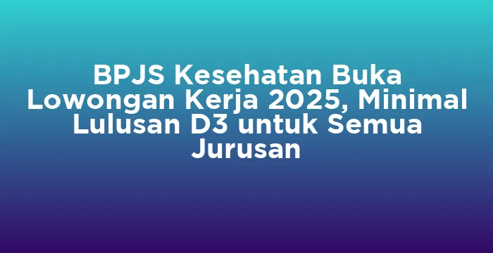 Featured image for BPJS Kesehatan Buka Lowongan Kerja 2025, Minimal Lulusan D3 untuk Semua Jurusan