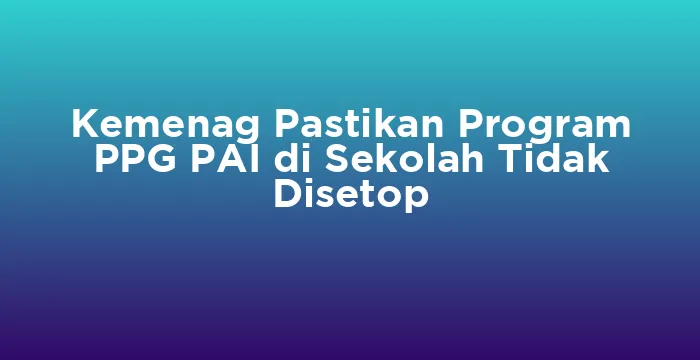 Featured image for Kemenag Pastikan Program PPG PAI di Sekolah Tidak Disetop