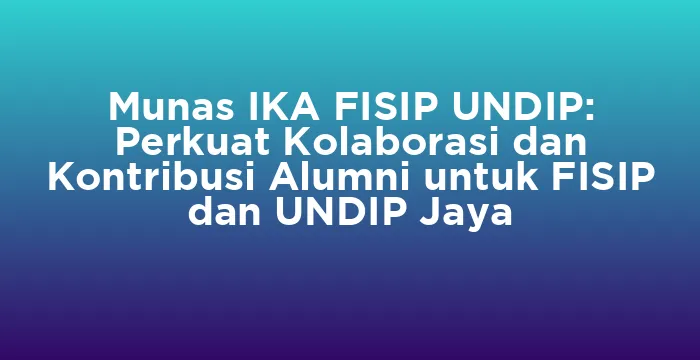 Featured image for Munas IKA FISIP UNDIP: Perkuat Kolaborasi dan Kontribusi Alumni untuk FISIP dan UNDIP Jaya