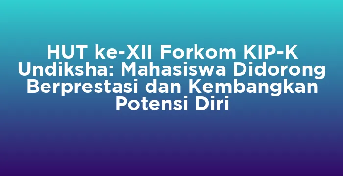 Featured image for HUT ke-XII Forkom KIP-K Undiksha: Mahasiswa Didorong Berprestasi dan Kembangkan Potensi Diri