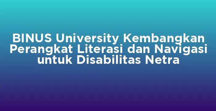 Featured image for BINUS University Kembangkan Perangkat Literasi dan Navigasi untuk Disabilitas Netra