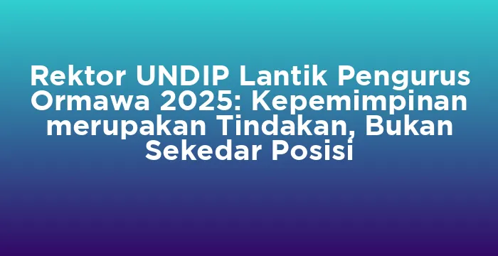 Featured image for Rektor UNDIP Lantik Pengurus Ormawa 2025: Kepemimpinan merupakan Tindakan, Bukan Sekedar Posisi