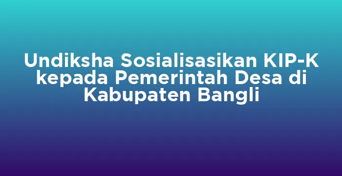 Featured image for Undiksha Sosialisasikan KIP-K kepada Pemerintah Desa di Kabupaten Bangli