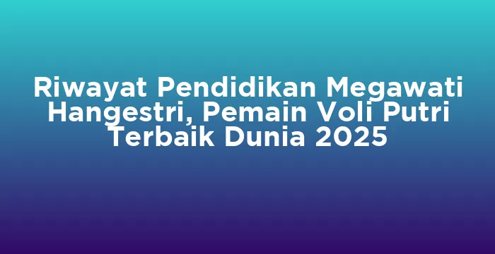 Featured image for Riwayat Pendidikan Megawati Hangestri, Pemain Voli Putri Terbaik Dunia 2025