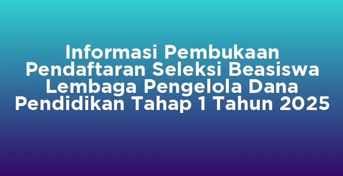 Featured image for Informasi Pembukaan Pendaftaran Seleksi Beasiswa Lembaga Pengelola Dana Pendidikan Tahap 1 Tahun 2025