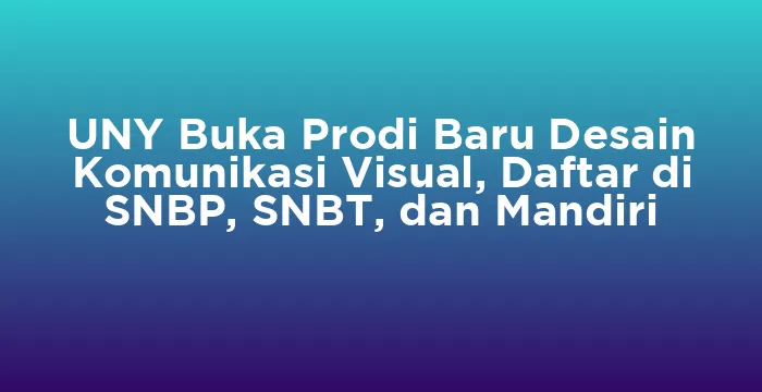 Featured image for UNY Buka Prodi Baru Desain Komunikasi Visual, Daftar di SNBP, SNBT, dan Mandiri