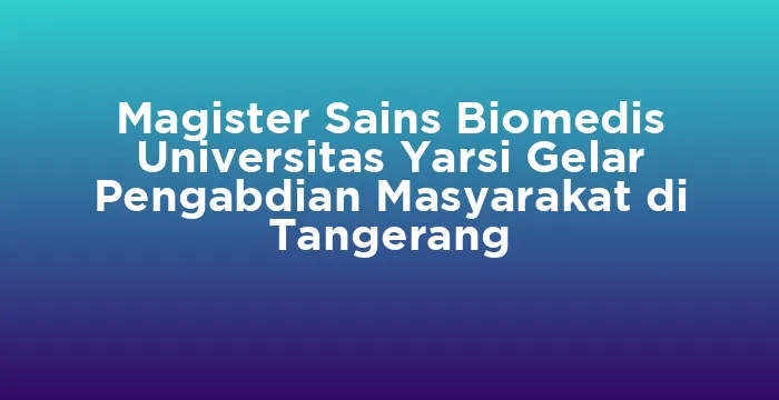 Featured image for Magister Sains Biomedis Universitas Yarsi Gelar Pengabdian Masyarakat di Tangerang