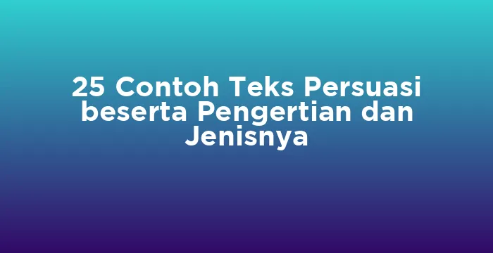 Featured image for 25 Contoh Teks Persuasi beserta Pengertian dan Jenisnya