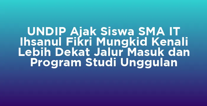Featured image for UNDIP Ajak Siswa SMA IT Ihsanul Fikri Mungkid Kenali Lebih Dekat Jalur Masuk dan Program Studi Unggulan