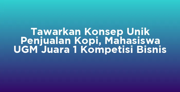 Featured image for Tawarkan Konsep Unik Penjualan Kopi, Mahasiswa UGM Juara 1 Kompetisi Bisnis