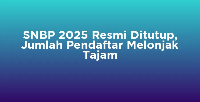 Featured image for SNBP 2025 Resmi Ditutup, Jumlah Pendaftar Melonjak Tajam