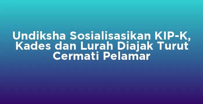 Featured image for Undiksha Sosialisasikan KIP-K, Kades dan Lurah Diajak Turut Cermati Pelamar